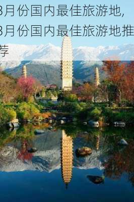 3月份国内最佳旅游地,3月份国内最佳旅游地推荐-第1张图片-奥莱旅游网