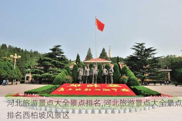 河北旅游景点大全景点排名,河北旅游景点大全景点排名西柏坡风景区-第1张图片-奥莱旅游网