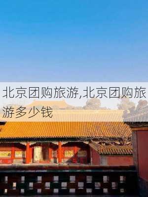 北京团购旅游,北京团购旅游多少钱-第2张图片-奥莱旅游网