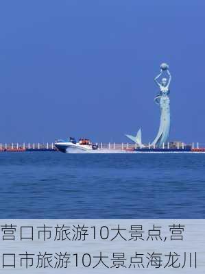 营口市旅游10大景点,营口市旅游10大景点海龙川-第3张图片-奥莱旅游网