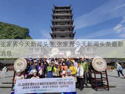 张家界今天新闻头条,张家界今天新闻头条最新消息-第1张图片-奥莱旅游网