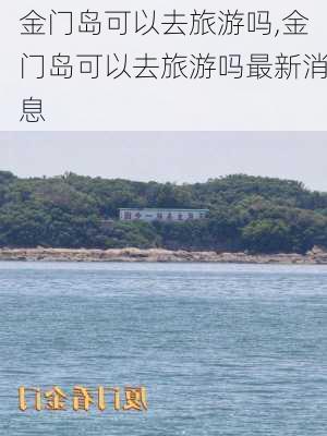 金门岛可以去旅游吗,金门岛可以去旅游吗最新消息-第1张图片-奥莱旅游网