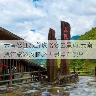 云南怒江旅游攻略必去景点,云南怒江旅游攻略必去景点有哪些-第3张图片-奥莱旅游网