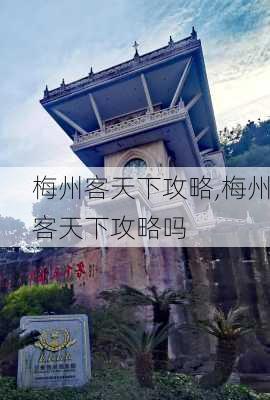 梅州客天下攻略,梅州客天下攻略吗-第2张图片-奥莱旅游网