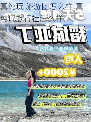 真纯玩 旅游团怎么样,真纯玩旅行社怎么样-第2张图片-奥莱旅游网