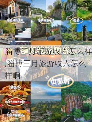 淄博三月旅游收入怎么样,淄博三月旅游收入怎么样啊-第2张图片-奥莱旅游网