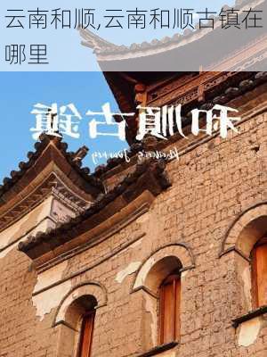 云南和顺,云南和顺古镇在哪里-第3张图片-奥莱旅游网