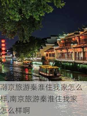 南京旅游秦淮住我家怎么样,南京旅游秦淮住我家怎么样啊-第1张图片-奥莱旅游网