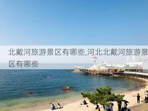 北戴河旅游景区有哪些,河北北戴河旅游景区有哪些-第1张图片-奥莱旅游网