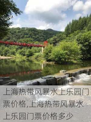 上海热带风暴水上乐园门票价格,上海热带风暴水上乐园门票价格多少-第3张图片-奥莱旅游网