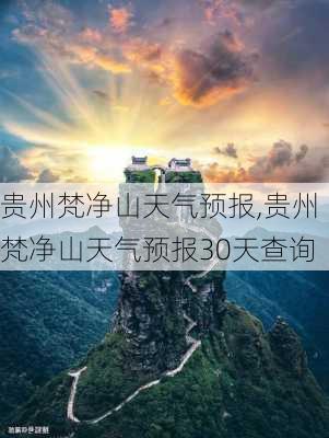 贵州梵净山天气预报,贵州梵净山天气预报30天查询-第3张图片-奥莱旅游网