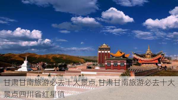 甘肃甘南旅游必去十大景点,甘肃甘南旅游必去十大景点四川省红星镇-第3张图片-奥莱旅游网