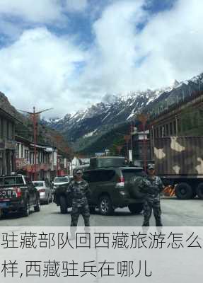 驻藏部队回西藏旅游怎么样,西藏驻兵在哪儿-第3张图片-奥莱旅游网