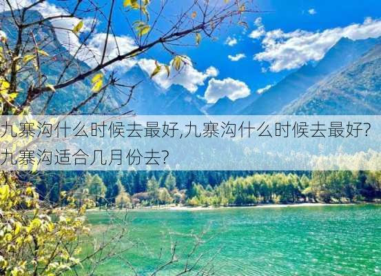 九寨沟什么时候去最好,九寨沟什么时候去最好?九寨沟适合几月份去?-第3张图片-奥莱旅游网