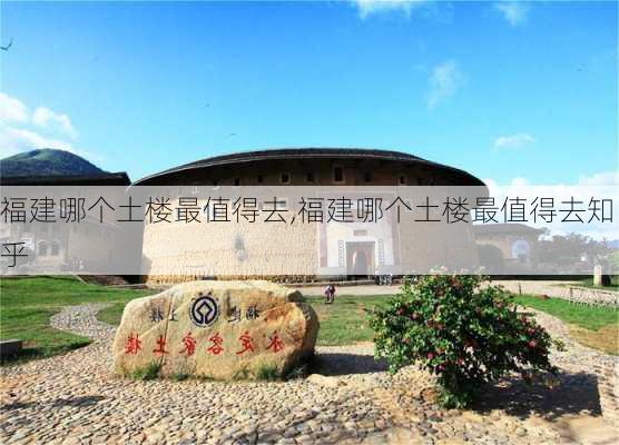 福建哪个土楼最值得去,福建哪个土楼最值得去知乎-第1张图片-奥莱旅游网