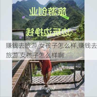 赚钱去旅游 女孩子怎么样,赚钱去旅游 女孩子怎么样啊-第1张图片-奥莱旅游网