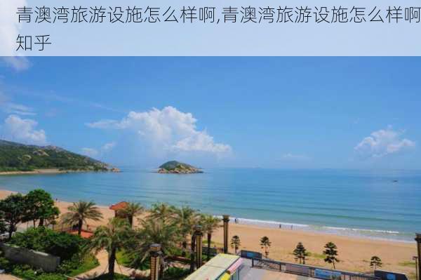 青澳湾旅游设施怎么样啊,青澳湾旅游设施怎么样啊知乎-第2张图片-奥莱旅游网