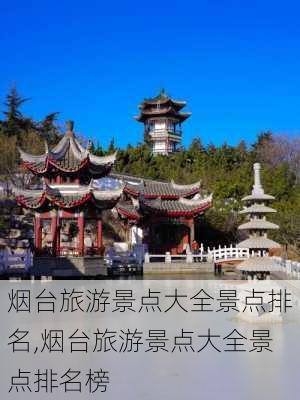 烟台旅游景点大全景点排名,烟台旅游景点大全景点排名榜