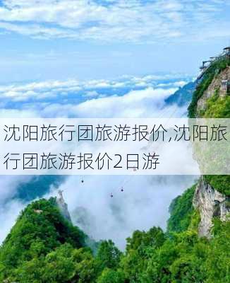 沈阳旅行团旅游报价,沈阳旅行团旅游报价2日游-第1张图片-奥莱旅游网