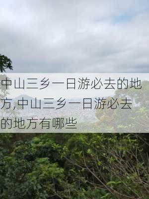 中山三乡一日游必去的地方,中山三乡一日游必去的地方有哪些-第3张图片-奥莱旅游网