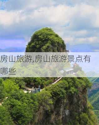 房山旅游,房山旅游景点有哪些-第2张图片-奥莱旅游网