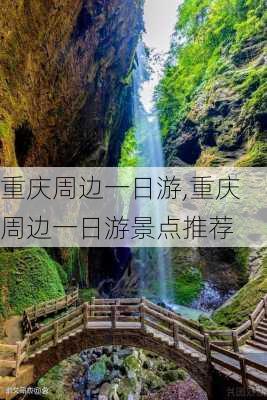 重庆周边一日游,重庆周边一日游景点推荐-第2张图片-奥莱旅游网