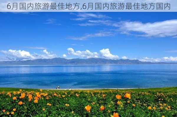 6月国内旅游最佳地方,6月国内旅游最佳地方国内-第1张图片-奥莱旅游网