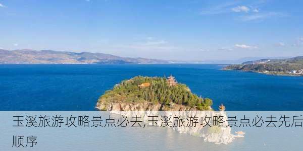 玉溪旅游攻略景点必去,玉溪旅游攻略景点必去先后顺序-第2张图片-奥莱旅游网