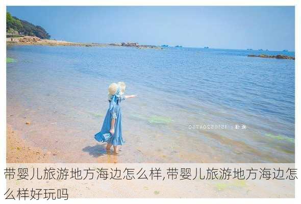 带婴儿旅游地方海边怎么样,带婴儿旅游地方海边怎么样好玩吗-第2张图片-奥莱旅游网