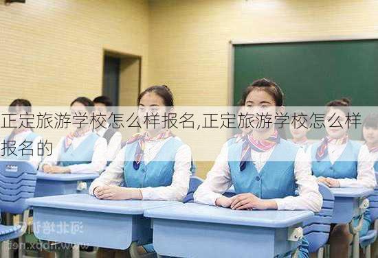 正定旅游学校怎么样报名,正定旅游学校怎么样报名的-第1张图片-奥莱旅游网