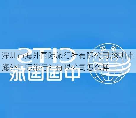 深圳市海外国际旅行社有限公司,深圳市海外国际旅行社有限公司怎么样-第2张图片-奥莱旅游网