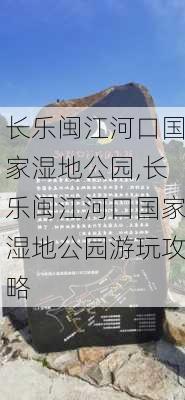 长乐闽江河口国家湿地公园,长乐闽江河口国家湿地公园游玩攻略-第3张图片-奥莱旅游网