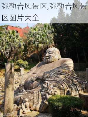 弥勒岩风景区,弥勒岩风景区图片大全-第3张图片-奥莱旅游网