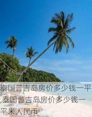 泰国普吉岛房价多少钱一平,泰国普吉岛房价多少钱一平米人民币-第1张图片-奥莱旅游网