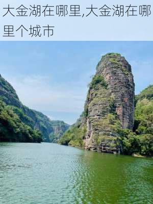 大金湖在哪里,大金湖在哪里个城市-第2张图片-奥莱旅游网