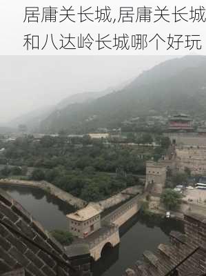 居庸关长城,居庸关长城和八达岭长城哪个好玩-第3张图片-奥莱旅游网