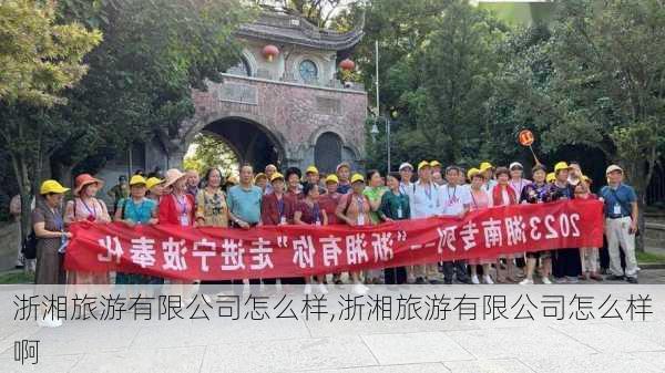 浙湘旅游有限公司怎么样,浙湘旅游有限公司怎么样啊-第3张图片-奥莱旅游网