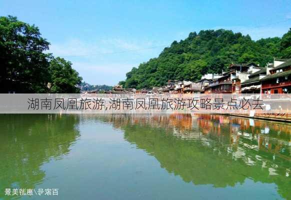 湖南凤凰旅游,湖南凤凰旅游攻略景点必去-第2张图片-奥莱旅游网