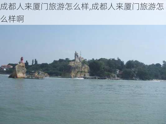 成都人来厦门旅游怎么样,成都人来厦门旅游怎么样啊-第3张图片-奥莱旅游网