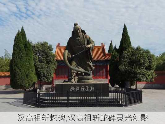 汉高祖斩蛇碑,汉高祖斩蛇碑灵光幻影-第3张图片-奥莱旅游网