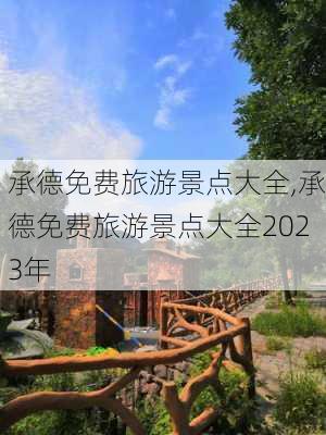 承德免费旅游景点大全,承德免费旅游景点大全2023年-第1张图片-奥莱旅游网