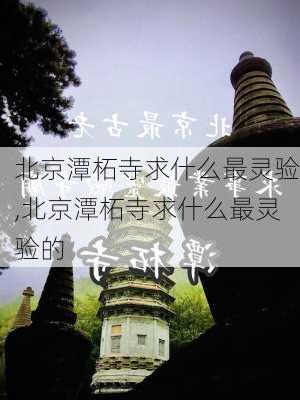 北京潭柘寺求什么最灵验,北京潭柘寺求什么最灵验的-第1张图片-奥莱旅游网