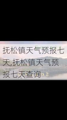 抚松镇天气预报七天,抚松镇天气预报七天查询