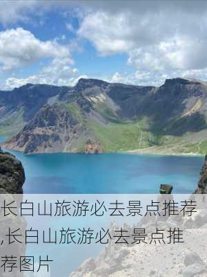 长白山旅游必去景点推荐,长白山旅游必去景点推荐图片-第1张图片-奥莱旅游网