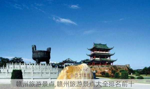 赣州旅游景点,赣州旅游景点大全排名前十-第2张图片-奥莱旅游网