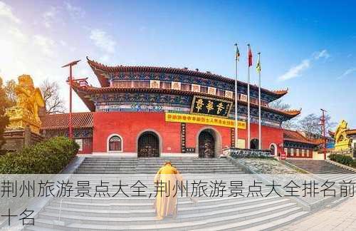 荆州旅游景点大全,荆州旅游景点大全排名前十名-第3张图片-奥莱旅游网