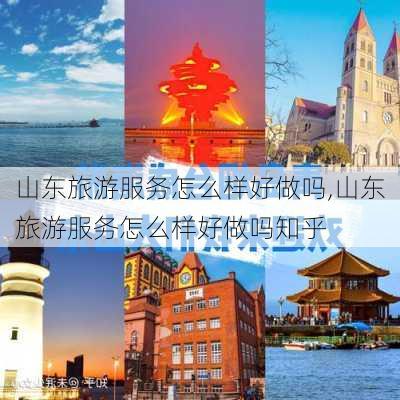 山东旅游服务怎么样好做吗,山东旅游服务怎么样好做吗知乎-第2张图片-奥莱旅游网