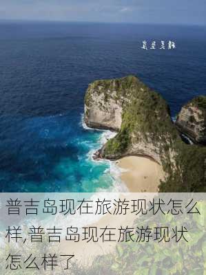 普吉岛现在旅游现状怎么样,普吉岛现在旅游现状怎么样了-第2张图片-奥莱旅游网