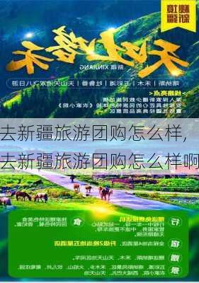 去新疆旅游团购怎么样,去新疆旅游团购怎么样啊-第1张图片-奥莱旅游网