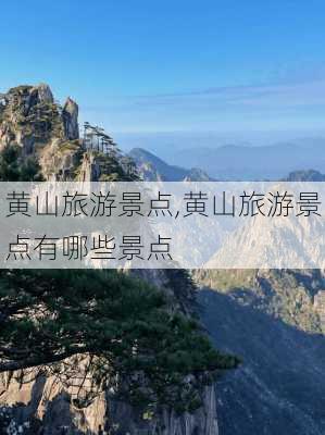 黄山旅游景点,黄山旅游景点有哪些景点-第2张图片-奥莱旅游网